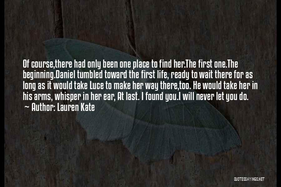 Lauren Kate Quotes: Of Course,there Had Only Been One Place To Find Her.the First One.the Beginning.daniel Tumbled Toward The First Life, Ready To