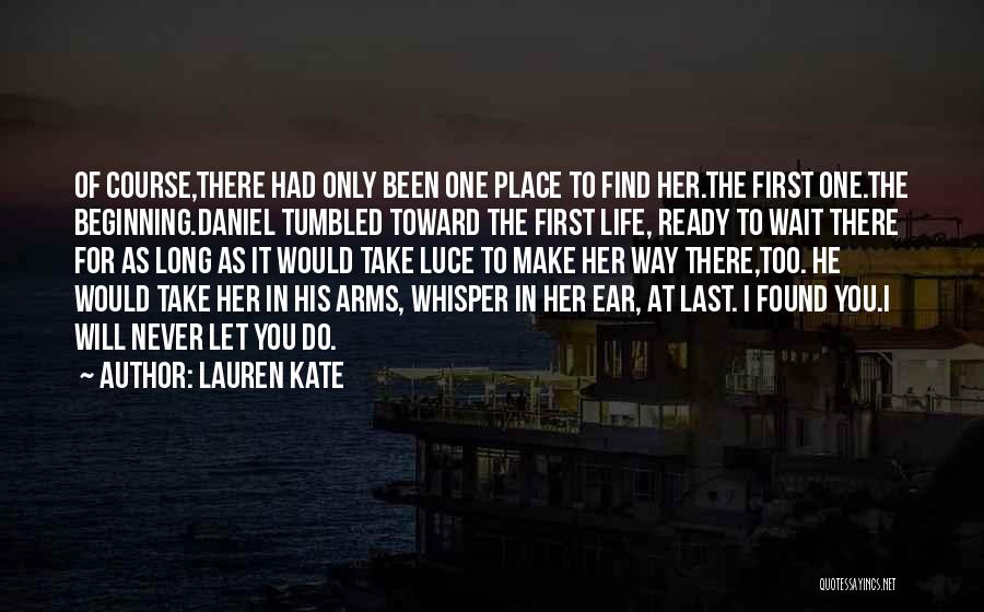 Lauren Kate Quotes: Of Course,there Had Only Been One Place To Find Her.the First One.the Beginning.daniel Tumbled Toward The First Life, Ready To