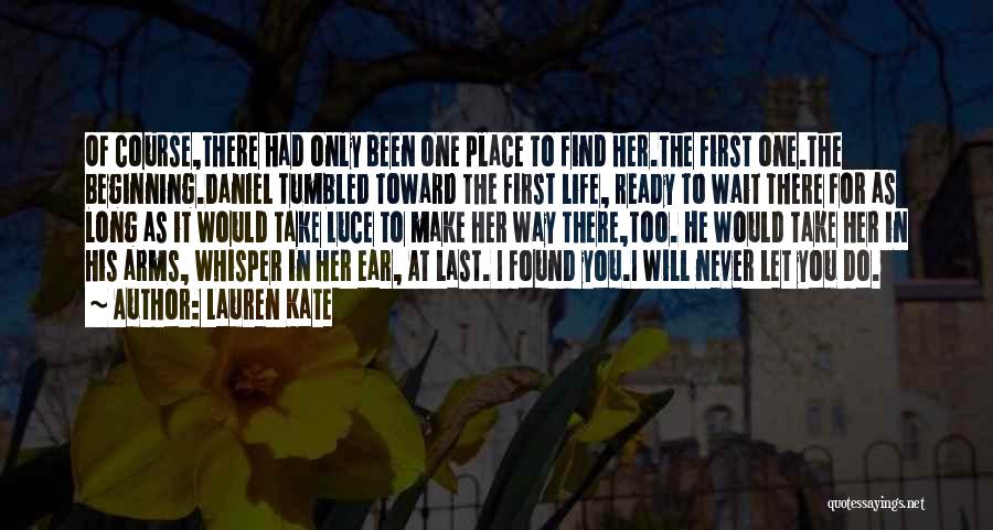 Lauren Kate Quotes: Of Course,there Had Only Been One Place To Find Her.the First One.the Beginning.daniel Tumbled Toward The First Life, Ready To