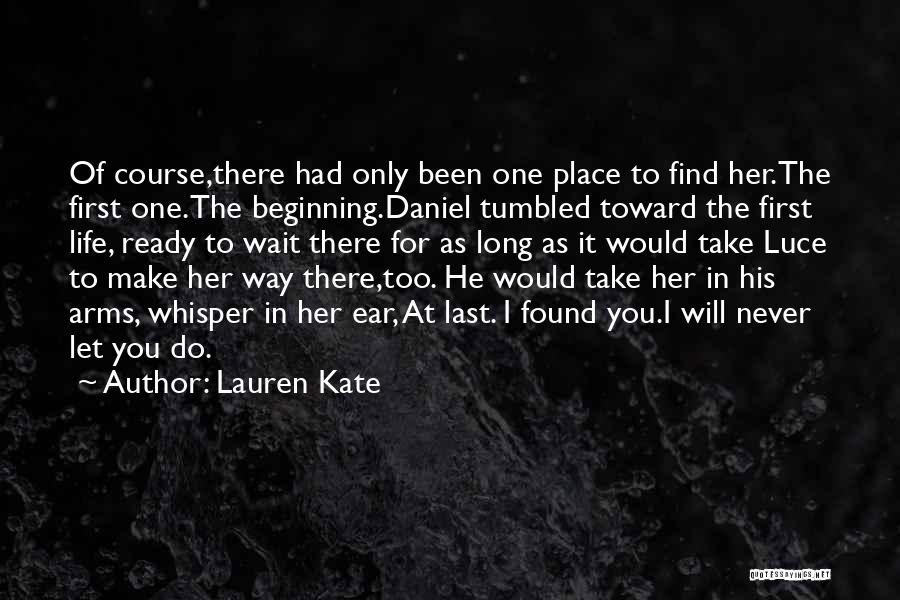 Lauren Kate Quotes: Of Course,there Had Only Been One Place To Find Her.the First One.the Beginning.daniel Tumbled Toward The First Life, Ready To