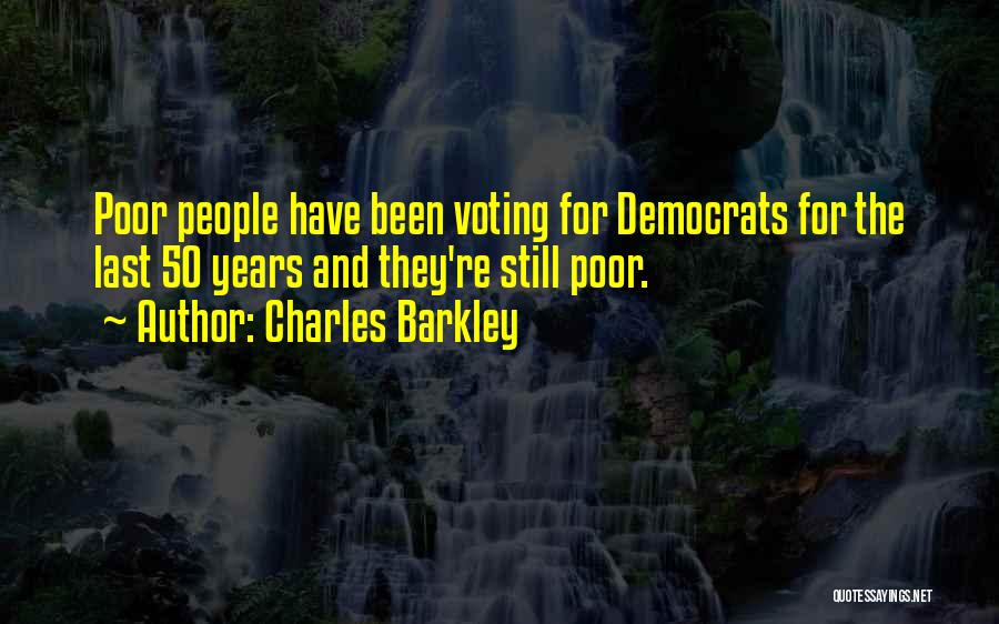 Charles Barkley Quotes: Poor People Have Been Voting For Democrats For The Last 50 Years And They're Still Poor.