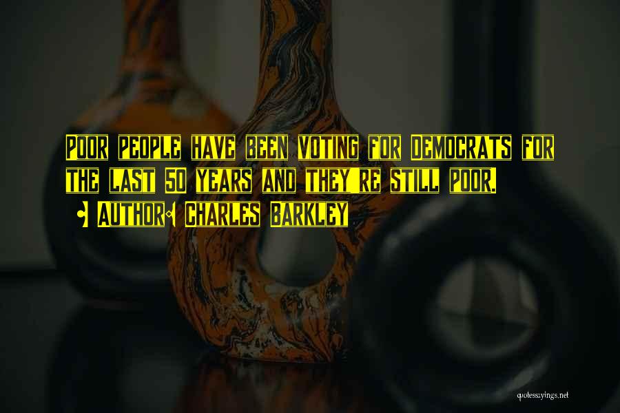 Charles Barkley Quotes: Poor People Have Been Voting For Democrats For The Last 50 Years And They're Still Poor.
