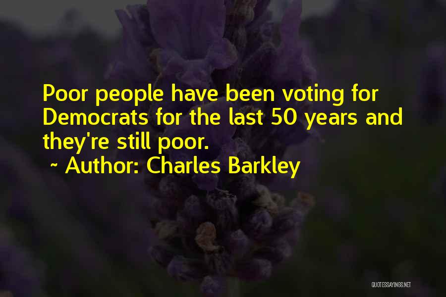 Charles Barkley Quotes: Poor People Have Been Voting For Democrats For The Last 50 Years And They're Still Poor.