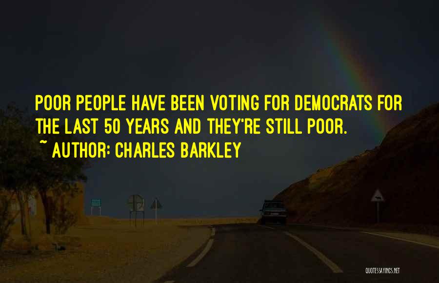 Charles Barkley Quotes: Poor People Have Been Voting For Democrats For The Last 50 Years And They're Still Poor.