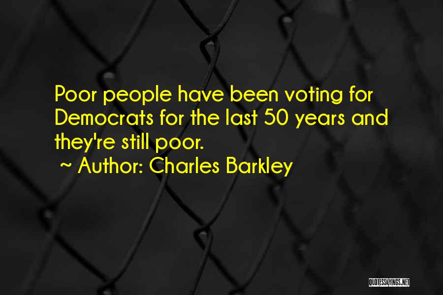 Charles Barkley Quotes: Poor People Have Been Voting For Democrats For The Last 50 Years And They're Still Poor.