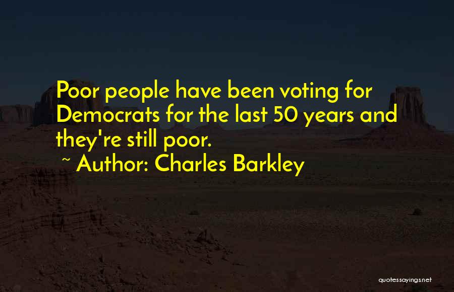 Charles Barkley Quotes: Poor People Have Been Voting For Democrats For The Last 50 Years And They're Still Poor.