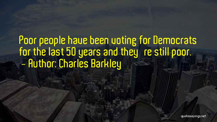 Charles Barkley Quotes: Poor People Have Been Voting For Democrats For The Last 50 Years And They're Still Poor.