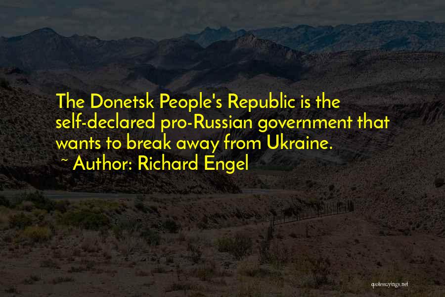 Richard Engel Quotes: The Donetsk People's Republic Is The Self-declared Pro-russian Government That Wants To Break Away From Ukraine.