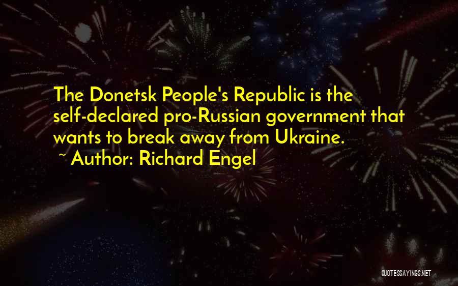 Richard Engel Quotes: The Donetsk People's Republic Is The Self-declared Pro-russian Government That Wants To Break Away From Ukraine.