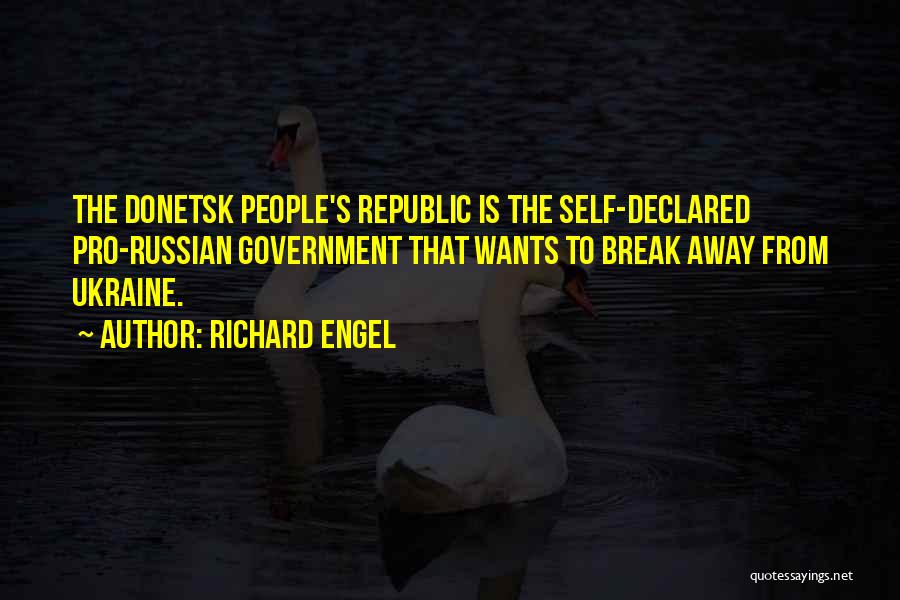 Richard Engel Quotes: The Donetsk People's Republic Is The Self-declared Pro-russian Government That Wants To Break Away From Ukraine.