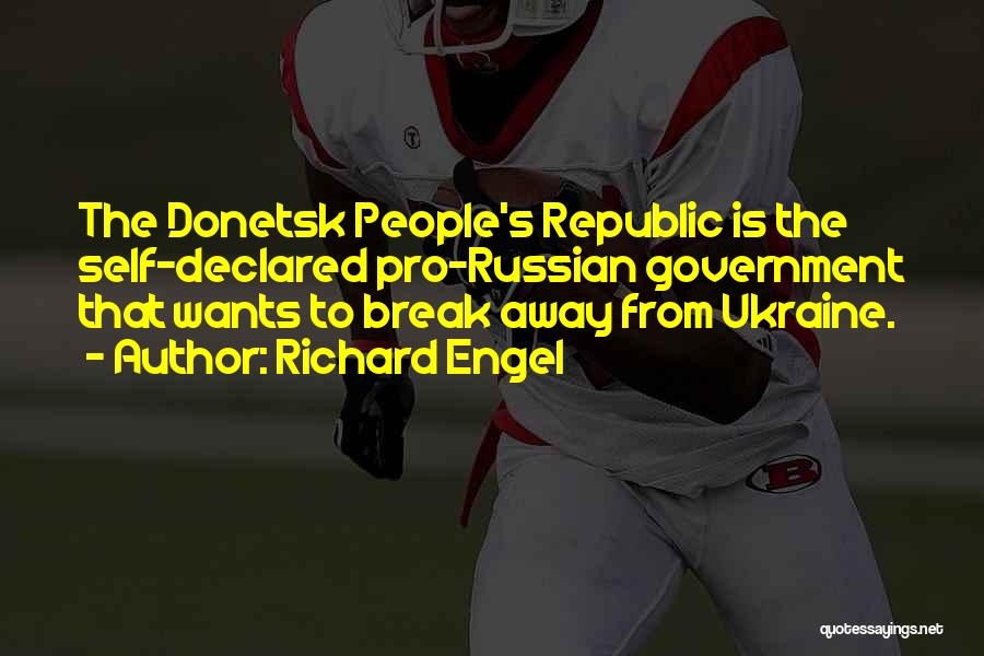 Richard Engel Quotes: The Donetsk People's Republic Is The Self-declared Pro-russian Government That Wants To Break Away From Ukraine.