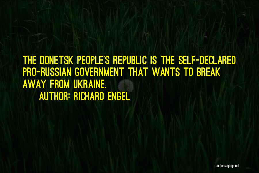 Richard Engel Quotes: The Donetsk People's Republic Is The Self-declared Pro-russian Government That Wants To Break Away From Ukraine.