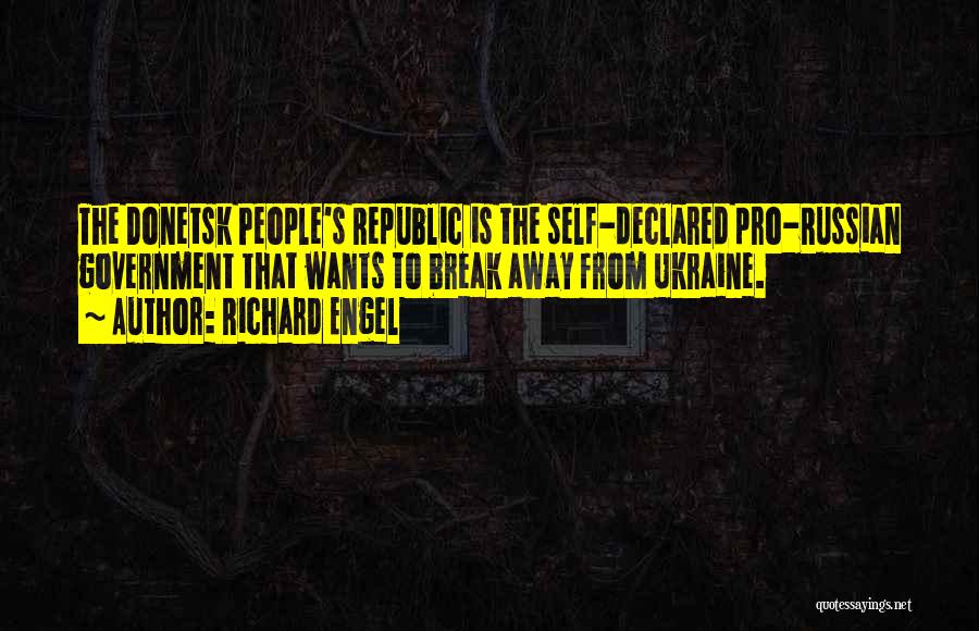 Richard Engel Quotes: The Donetsk People's Republic Is The Self-declared Pro-russian Government That Wants To Break Away From Ukraine.