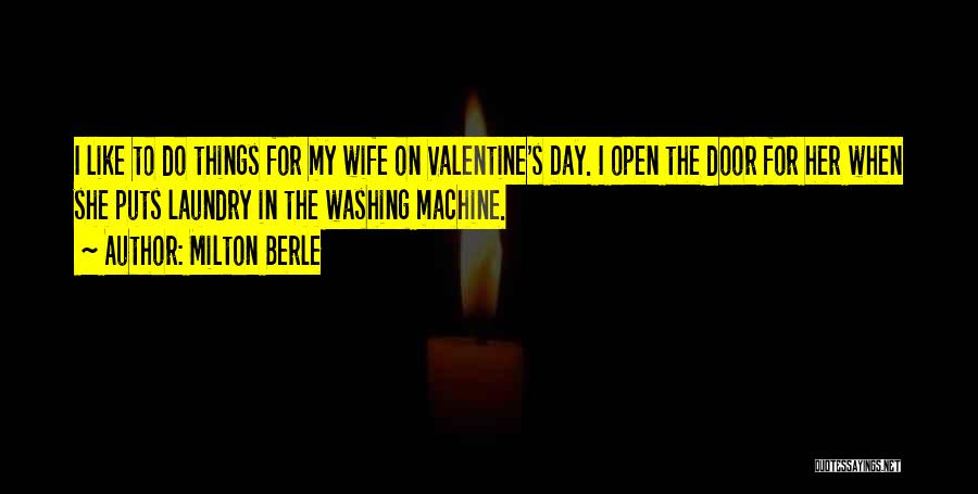 Milton Berle Quotes: I Like To Do Things For My Wife On Valentine's Day. I Open The Door For Her When She Puts