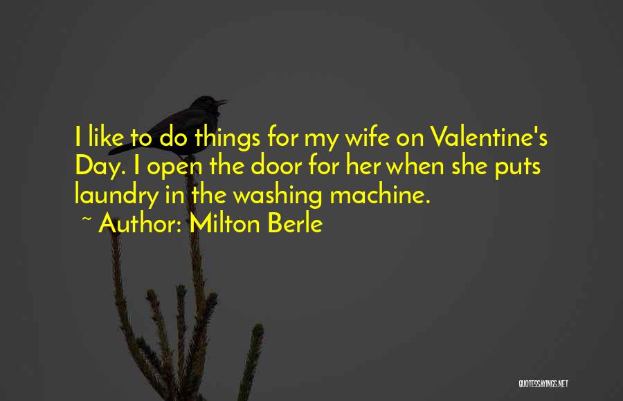 Milton Berle Quotes: I Like To Do Things For My Wife On Valentine's Day. I Open The Door For Her When She Puts