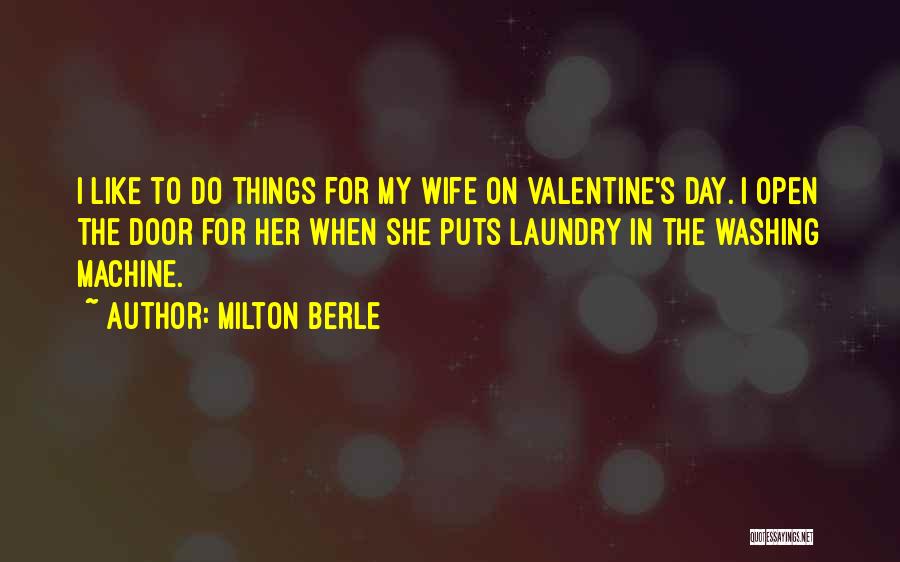 Milton Berle Quotes: I Like To Do Things For My Wife On Valentine's Day. I Open The Door For Her When She Puts