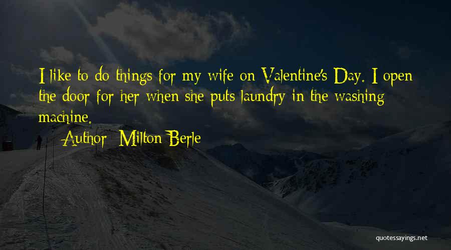 Milton Berle Quotes: I Like To Do Things For My Wife On Valentine's Day. I Open The Door For Her When She Puts