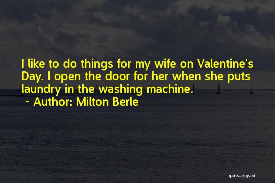 Milton Berle Quotes: I Like To Do Things For My Wife On Valentine's Day. I Open The Door For Her When She Puts