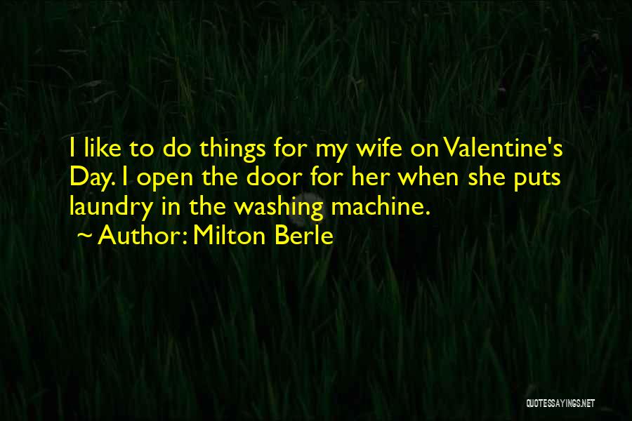 Milton Berle Quotes: I Like To Do Things For My Wife On Valentine's Day. I Open The Door For Her When She Puts