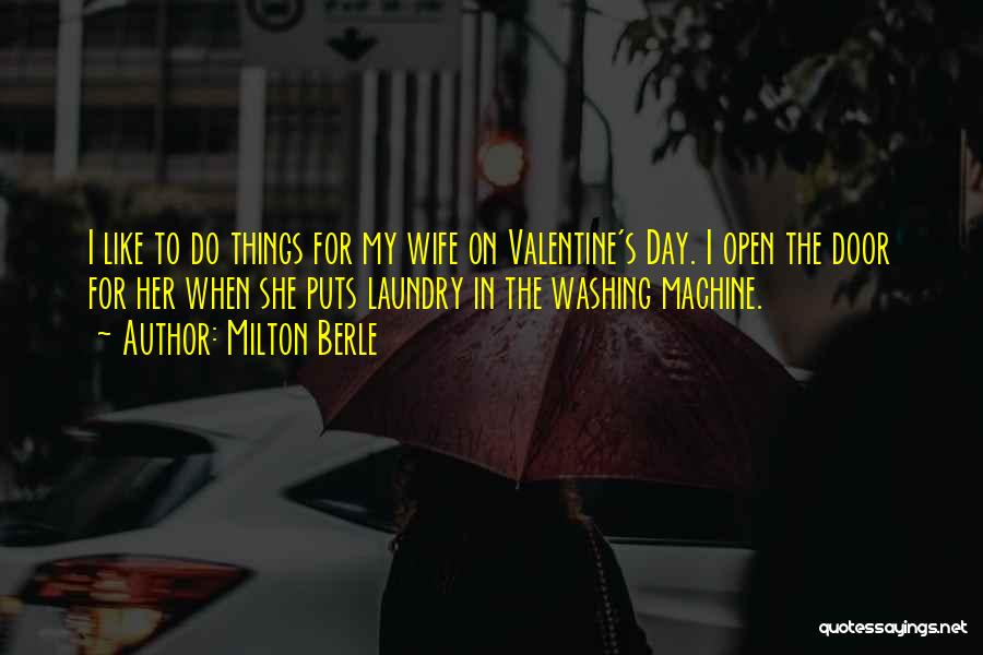 Milton Berle Quotes: I Like To Do Things For My Wife On Valentine's Day. I Open The Door For Her When She Puts