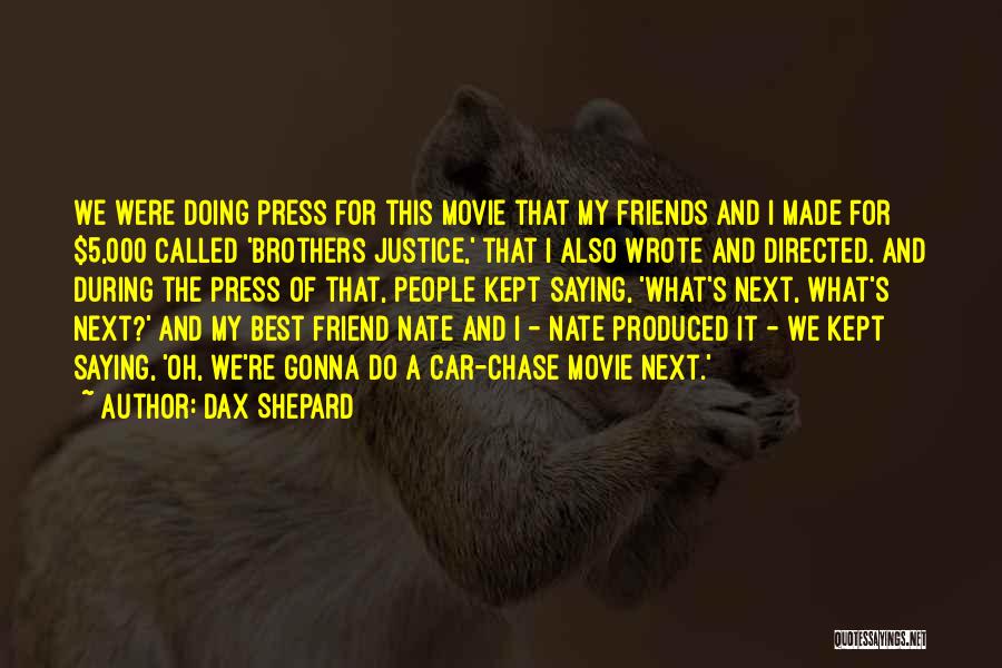 Dax Shepard Quotes: We Were Doing Press For This Movie That My Friends And I Made For $5,000 Called 'brothers Justice,' That I