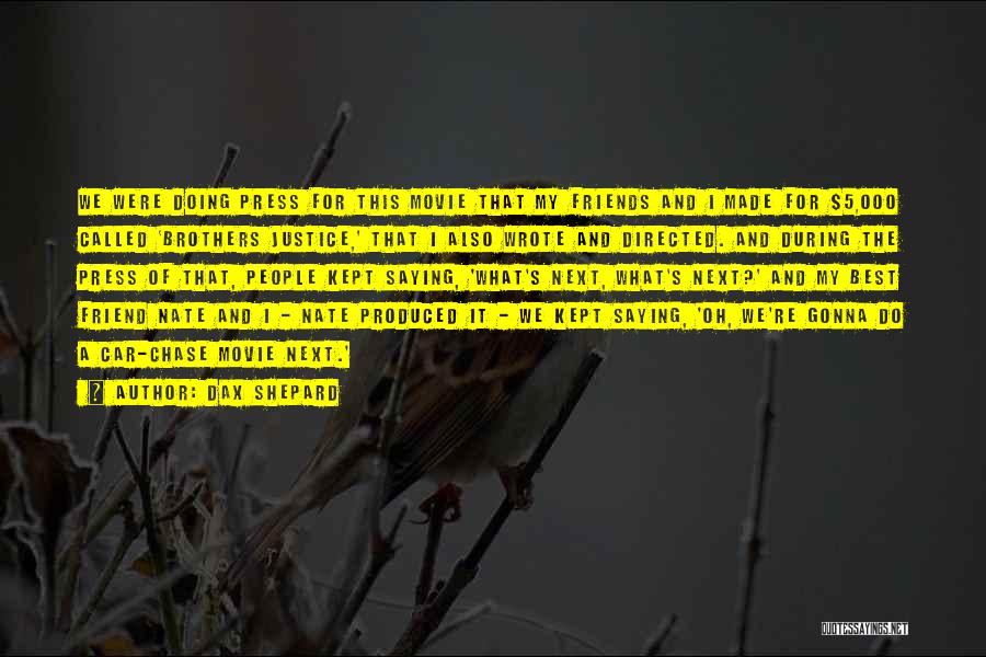 Dax Shepard Quotes: We Were Doing Press For This Movie That My Friends And I Made For $5,000 Called 'brothers Justice,' That I