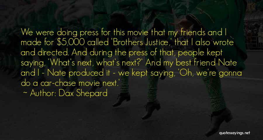 Dax Shepard Quotes: We Were Doing Press For This Movie That My Friends And I Made For $5,000 Called 'brothers Justice,' That I