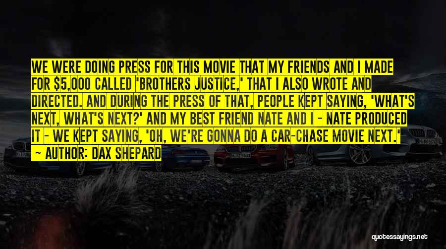 Dax Shepard Quotes: We Were Doing Press For This Movie That My Friends And I Made For $5,000 Called 'brothers Justice,' That I