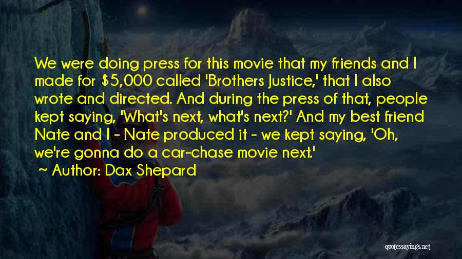 Dax Shepard Quotes: We Were Doing Press For This Movie That My Friends And I Made For $5,000 Called 'brothers Justice,' That I