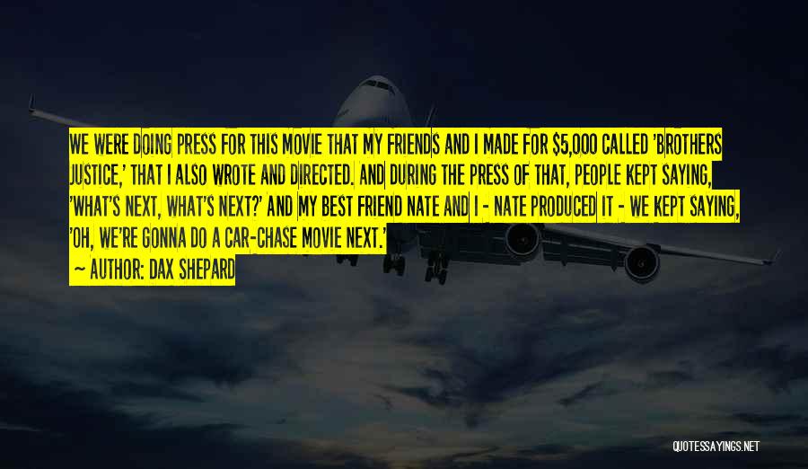 Dax Shepard Quotes: We Were Doing Press For This Movie That My Friends And I Made For $5,000 Called 'brothers Justice,' That I