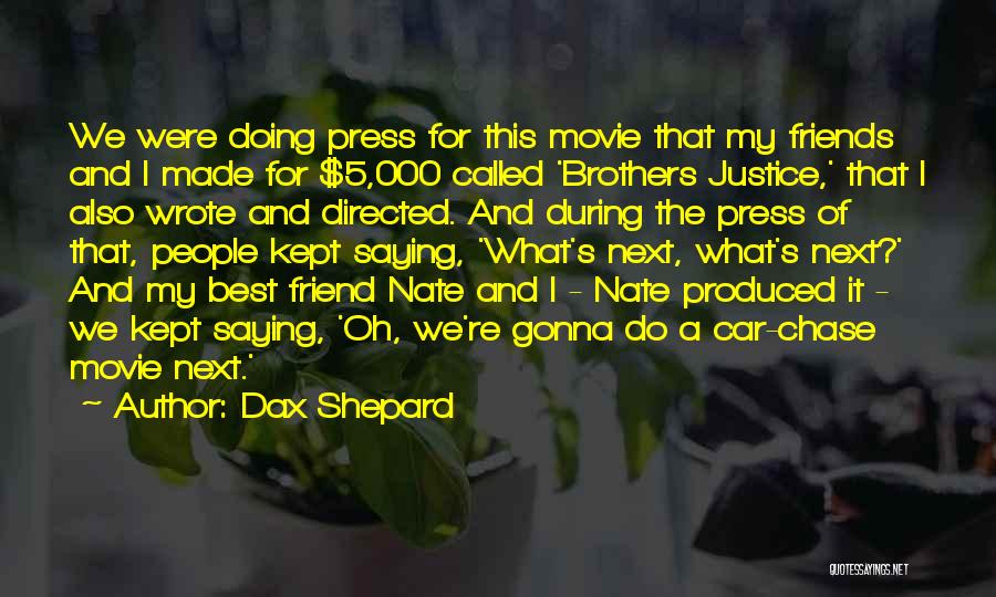 Dax Shepard Quotes: We Were Doing Press For This Movie That My Friends And I Made For $5,000 Called 'brothers Justice,' That I