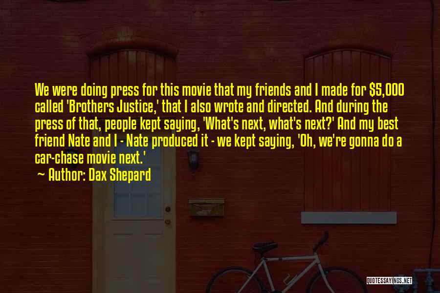 Dax Shepard Quotes: We Were Doing Press For This Movie That My Friends And I Made For $5,000 Called 'brothers Justice,' That I