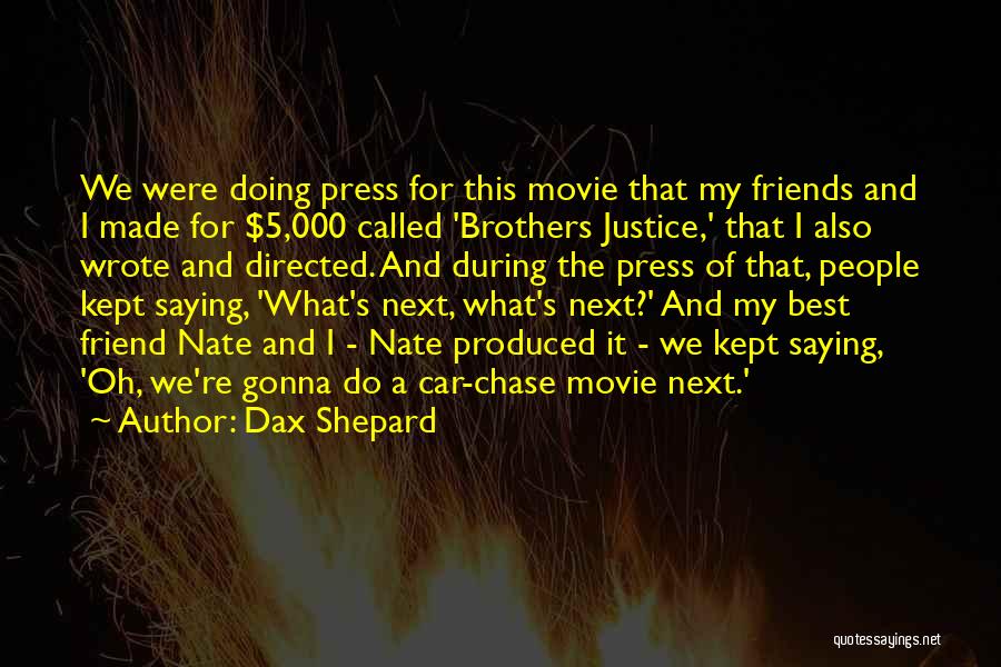 Dax Shepard Quotes: We Were Doing Press For This Movie That My Friends And I Made For $5,000 Called 'brothers Justice,' That I