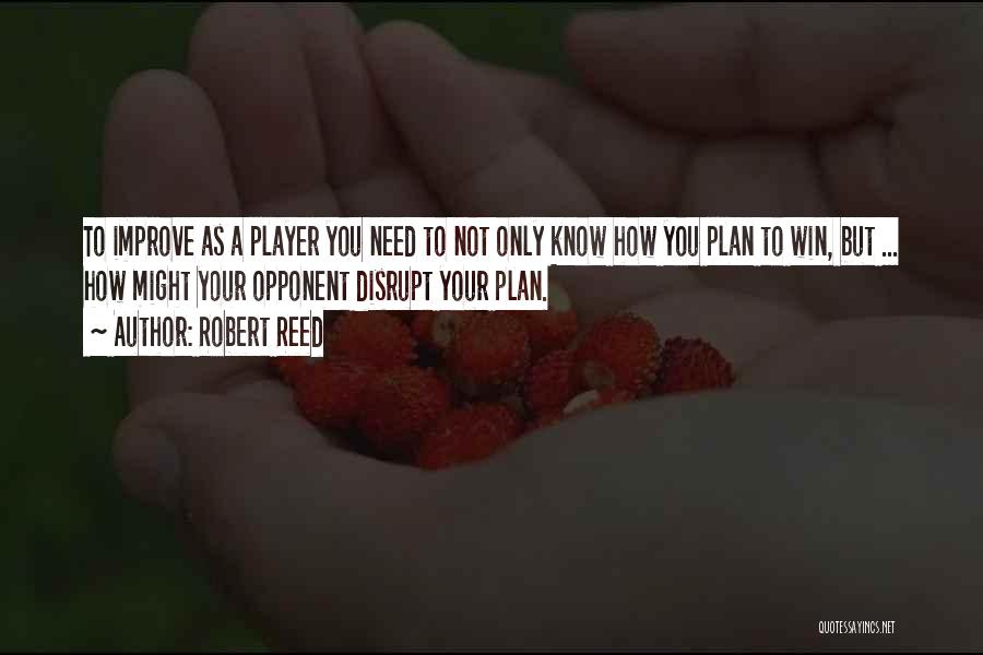 Robert Reed Quotes: To Improve As A Player You Need To Not Only Know How You Plan To Win, But ... How Might