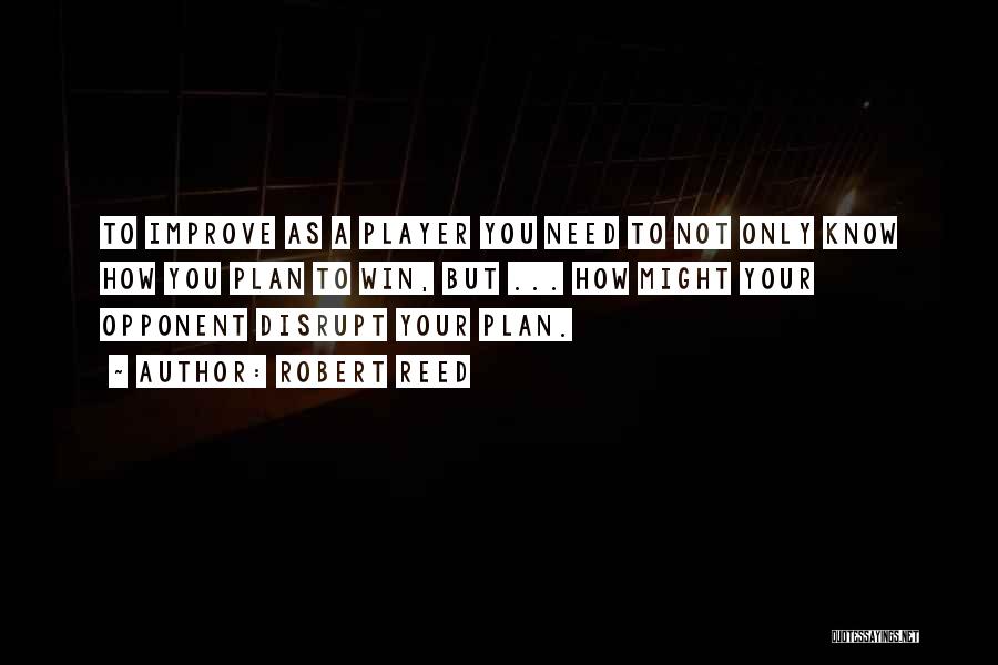Robert Reed Quotes: To Improve As A Player You Need To Not Only Know How You Plan To Win, But ... How Might