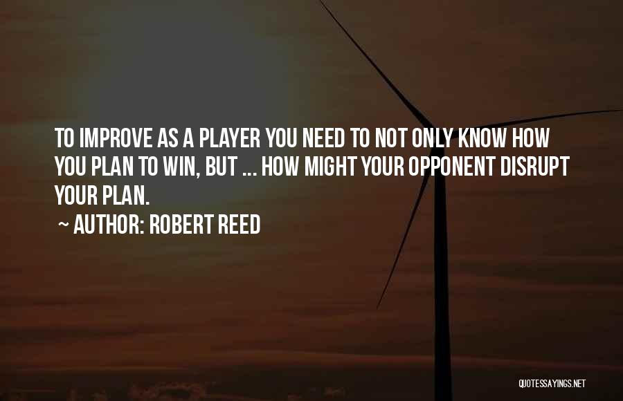 Robert Reed Quotes: To Improve As A Player You Need To Not Only Know How You Plan To Win, But ... How Might