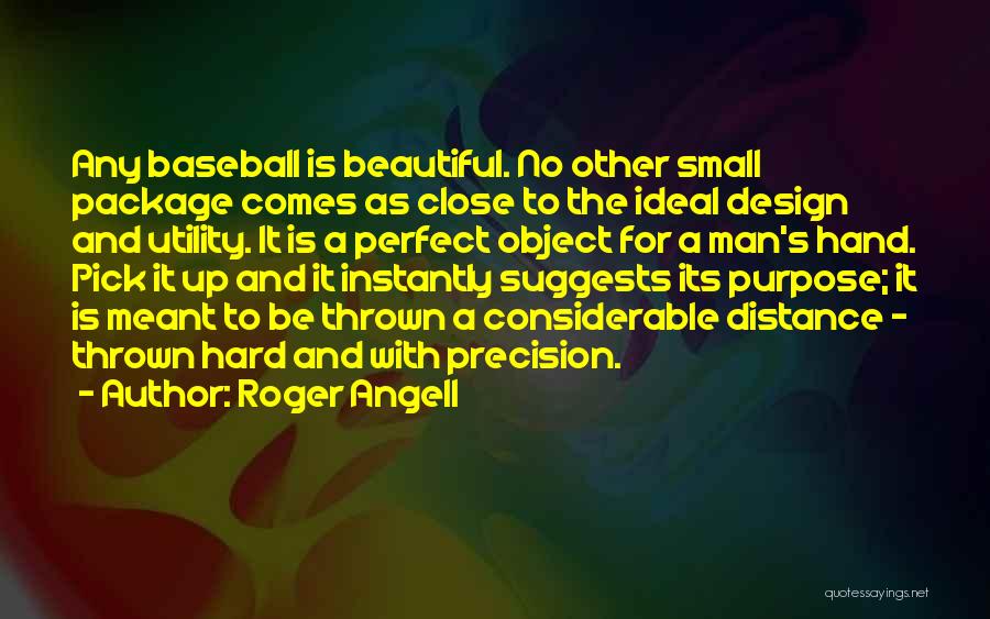 Roger Angell Quotes: Any Baseball Is Beautiful. No Other Small Package Comes As Close To The Ideal Design And Utility. It Is A