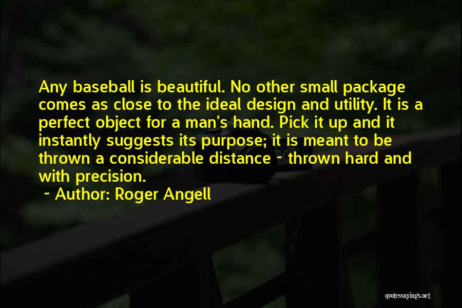 Roger Angell Quotes: Any Baseball Is Beautiful. No Other Small Package Comes As Close To The Ideal Design And Utility. It Is A