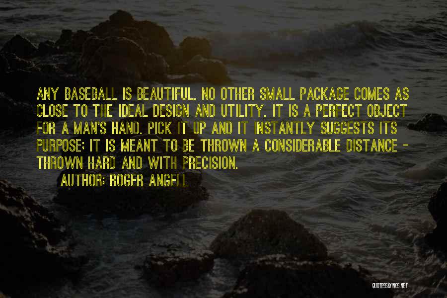 Roger Angell Quotes: Any Baseball Is Beautiful. No Other Small Package Comes As Close To The Ideal Design And Utility. It Is A