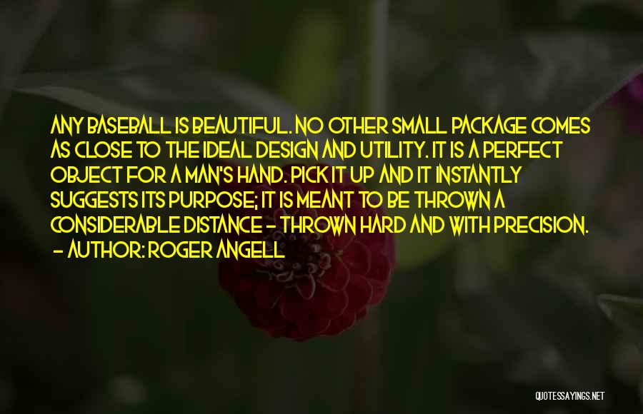 Roger Angell Quotes: Any Baseball Is Beautiful. No Other Small Package Comes As Close To The Ideal Design And Utility. It Is A