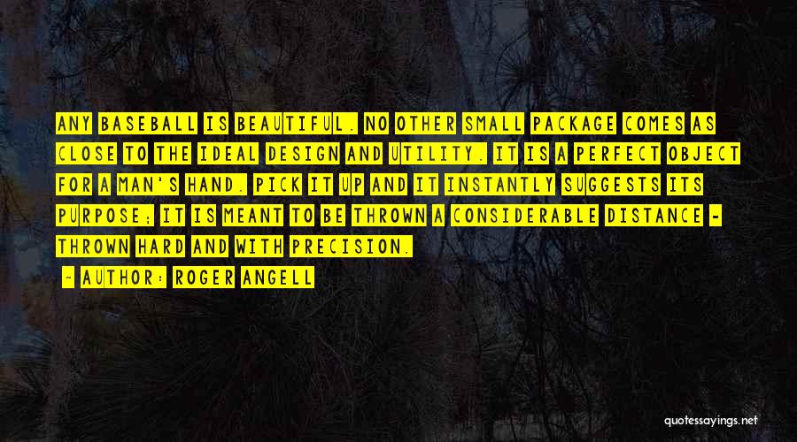 Roger Angell Quotes: Any Baseball Is Beautiful. No Other Small Package Comes As Close To The Ideal Design And Utility. It Is A