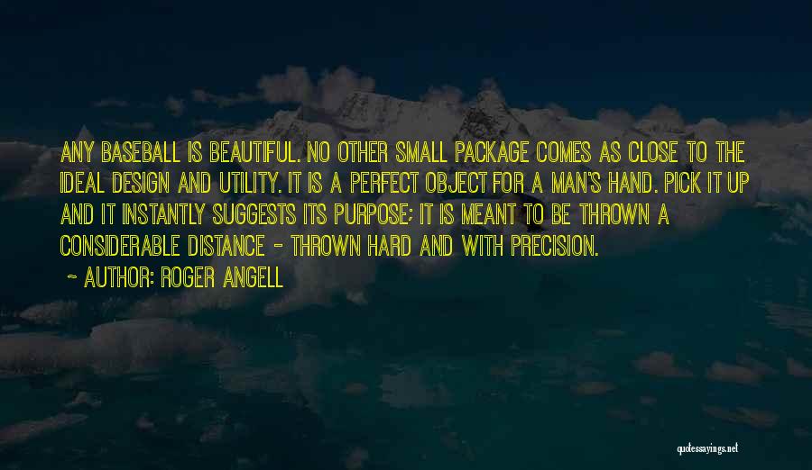 Roger Angell Quotes: Any Baseball Is Beautiful. No Other Small Package Comes As Close To The Ideal Design And Utility. It Is A