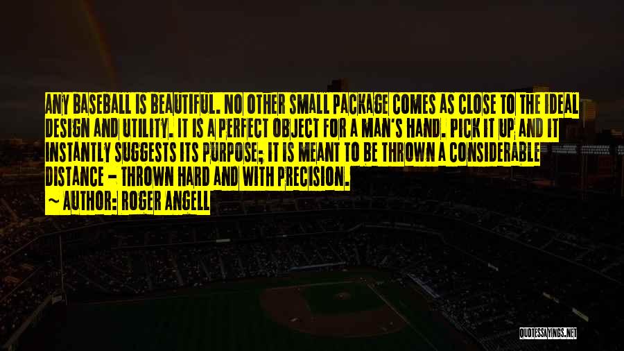 Roger Angell Quotes: Any Baseball Is Beautiful. No Other Small Package Comes As Close To The Ideal Design And Utility. It Is A