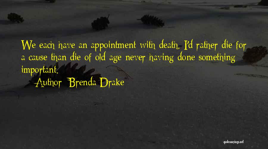 Brenda Drake Quotes: We Each Have An Appointment With Death. I'd Rather Die For A Cause Than Die Of Old Age Never Having