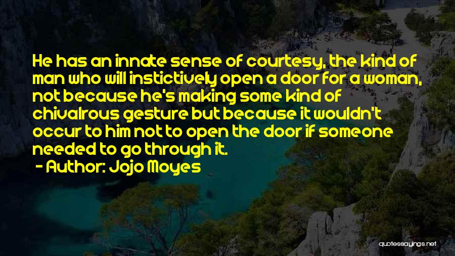 Jojo Moyes Quotes: He Has An Innate Sense Of Courtesy, The Kind Of Man Who Will Instictively Open A Door For A Woman,