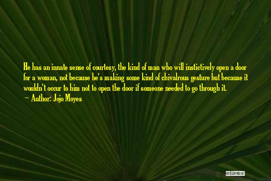 Jojo Moyes Quotes: He Has An Innate Sense Of Courtesy, The Kind Of Man Who Will Instictively Open A Door For A Woman,