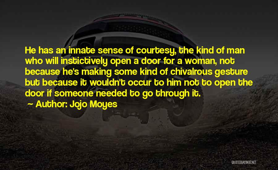 Jojo Moyes Quotes: He Has An Innate Sense Of Courtesy, The Kind Of Man Who Will Instictively Open A Door For A Woman,