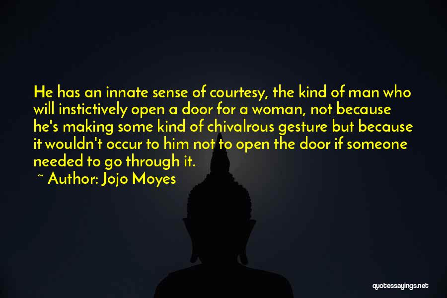 Jojo Moyes Quotes: He Has An Innate Sense Of Courtesy, The Kind Of Man Who Will Instictively Open A Door For A Woman,