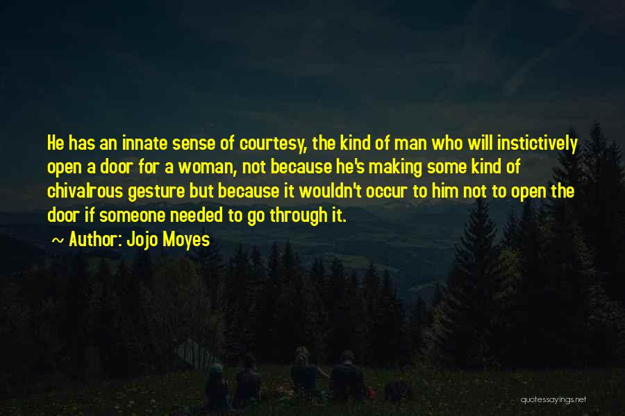 Jojo Moyes Quotes: He Has An Innate Sense Of Courtesy, The Kind Of Man Who Will Instictively Open A Door For A Woman,