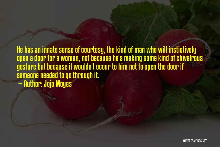 Jojo Moyes Quotes: He Has An Innate Sense Of Courtesy, The Kind Of Man Who Will Instictively Open A Door For A Woman,